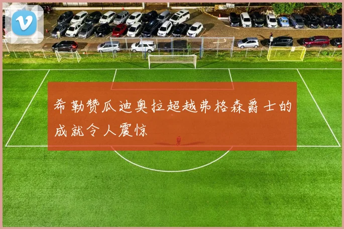 希勒赞瓜迪奥拉超越弗格森爵士的成就令人震惊