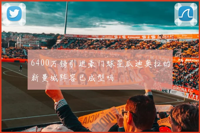 6400万镑引进豪门球星瓜迪奥拉的新曼城阵容已成型吗