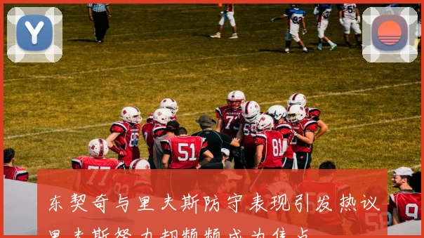 东契奇与里夫斯防守表现引发热议里夫斯努力却频频成为焦点
