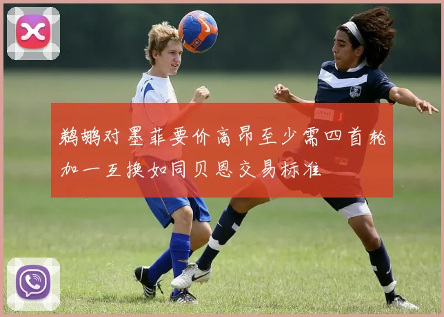 鹈鹕对墨菲要价高昂至少需四首轮加一互换如同贝恩交易标准